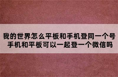 我的世界怎么平板和手机登同一个号 手机和平板可以一起登一个微信吗